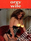 Orgy Wife - Adult Erotica. E-book. Formato Mobipocket ebook di Sand Wayne