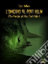 L’omicidio al Port Helm  (Tradotto)(The Murder at the &apos;Port Helm&apos;). E-book. Formato Mobipocket ebook