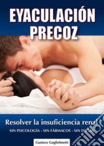 Eyaculación PrecozResolver la insuficiencia renal. E-book. Formato EPUB ebook di Gustavo Guglielmotti