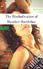 The Bimbofication of Heather Hartlebee: From Terribly Tomboy to Seductively Sultry!. E-book. Formato PDF ebook