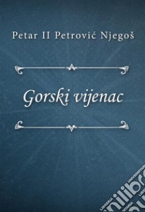 Gorski vijenac. E-book. Formato EPUB ebook di Petar II Petrovic Njegoš