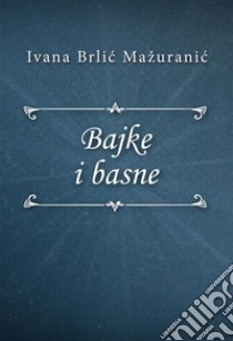 Bajke i basne. E-book. Formato EPUB ebook di Ivana Brlic-Mažuranic