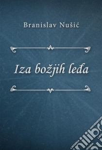 Iza božjih leda. E-book. Formato EPUB ebook di Branislav Nušic