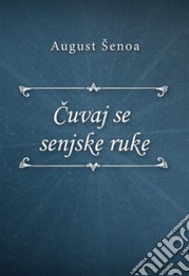 Cuvaj se senjske ruke. E-book. Formato EPUB ebook di August Šenoa