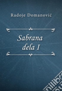 Sabrana dela I. E-book. Formato EPUB ebook di Radoje Domanovic