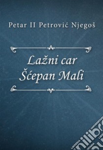 Lažni car Šcepan Mali. E-book. Formato EPUB ebook di Petar II Petrovic Njegoš