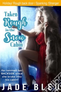 Taken Rough in the Snow Cabin. E-book. Formato EPUB ebook di Jade Bleu