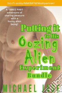 Putting it to His Oozing Alien Experiment Bundle. E-book. Formato EPUB ebook di Michael Jade