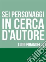 Sei personaggi in cerca d&apos;autore. E-book. Formato EPUB ebook