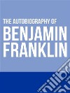 The Autobiography of Benjamin Franklin. E-book. Formato EPUB ebook