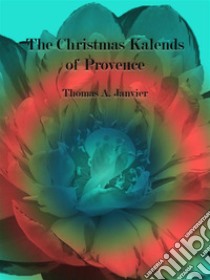 The Christmas Kalends of Provence. E-book. Formato Mobipocket ebook di Thomas A. Janvier