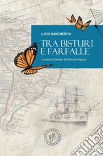 Tra bisturi e farfalle: La scienza al tempo di Vincenzo Ragazzi. E-book. Formato EPUB ebook di Lucio Margherita