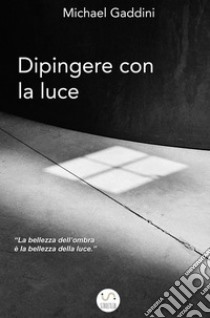 Dipingere con la luce. E-book. Formato EPUB ebook di Michael Gaddini