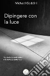 Dipingere con la luce. E-book. Formato EPUB ebook di Michael Gaddini