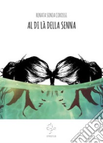 Al di là della SennaIllustrazione di Vittoria Locatelli. E-book. Formato PDF ebook di Renata Sonia Corossi