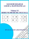 Gli ESERCIZIARI di LOGICA-MATEMATICA.it - Serie Numeriche Figurali: Per Concorsi e Test di Ammissione all'Università. E-book. Formato PDF ebook di Ing. Giovanni Galeone
