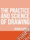 The Practice and Science of Drawing. E-book. Formato EPUB ebook di Harold Speed