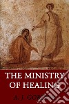 The Ministry of Healing. E-book. Formato EPUB ebook di A. J. Gordon