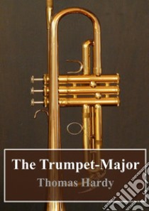 The Trumpet-Major. E-book. Formato PDF ebook di  Thomas Hardy