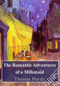 The Romantic Adventures of a Milkmaid. E-book. Formato PDF ebook di  Thomas Hardy