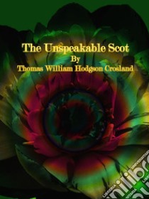 The Unspeakable Scot. E-book. Formato Mobipocket ebook di Thomas William Hodgson Crosland