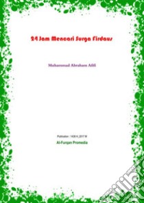 24 Jam Mencari Surga Firdaus. E-book. Formato EPUB ebook di Muhammad Abraham Afifi