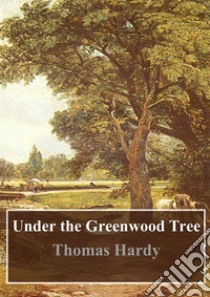 Under the Greenwood Tree. E-book. Formato PDF ebook di  Thomas Hardy