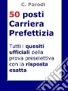 Concorso 50 posti Carriera PrefettiziaTutti i quesiti ufficiali della prova preselettiva con la risposta esatta. E-book. Formato EPUB ebook