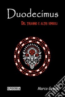 DuodecimusDel tiranno e altri simboli. E-book. Formato PDF ebook di Marco Greco