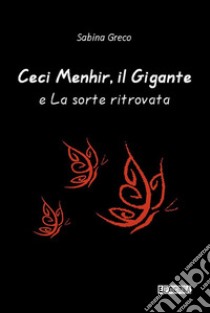 Ceci Menhir, il Gigante e La sorte ritrovata. E-book. Formato PDF ebook di Sabina Greco