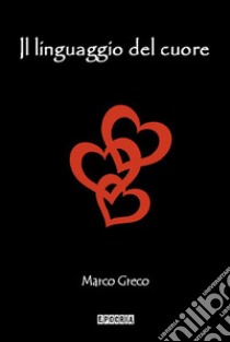 Il linguaggio del cuore. E-book. Formato EPUB ebook di Marco Greco