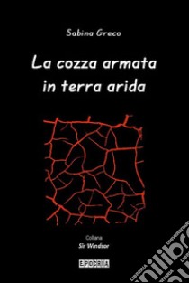 La cozza armata in terra arida. E-book. Formato EPUB ebook di Sabina Greco