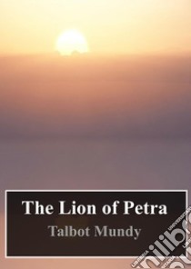 The Lion of Petra. E-book. Formato PDF ebook di Talbot Mundy