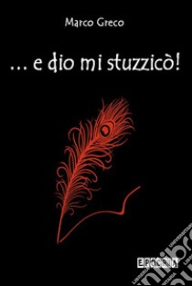 ... e dio mi stuzzicò!. E-book. Formato EPUB ebook di Marco Greco