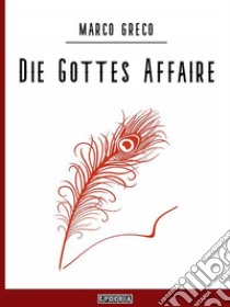 Die Gottes Affaire. E-book. Formato EPUB ebook di Marco Greco