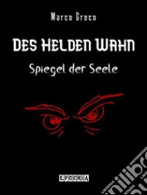 Des Helden WahnSpiegel der Seele. E-book. Formato PDF ebook di Marco Greco