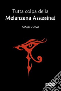 Tutta colpa della Melanzana Assassina!. E-book. Formato EPUB ebook di Sabina Greco