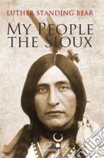 My People The Sioux. E-book. Formato PDF ebook di Luther Standing Bear