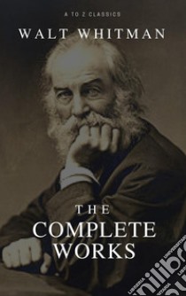 The Complete Walt Whitman: Drum-Taps, Leaves of Grass, Patriotic Poems, Complete Prose Works, The Wound Dresser, Letters (Best Navigation, Active TOC) (A to Z Classics). E-book. Formato EPUB ebook di  Walt Whitman