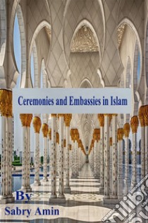 Ceremonies and Embassies in Islam. E-book. Formato PDF ebook di Sabry Amin