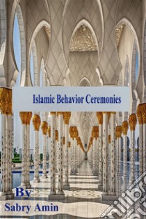 Concept of Islamic behavior ceremonies. E-book. Formato PDF ebook di Sabry Amin