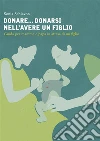Donare... donarsi nell'avere un figlio: Guida per mamme e papà in attesa di un figlio. E-book. Formato Mobipocket ebook di Sonia Schiavon