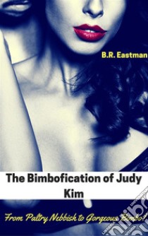 The Bimbofication of Judy Kim: From Paltry Nebbish to Gorgeous Bimbo!. E-book. Formato PDF ebook di B.R. Eastman