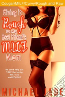 Giving it Rough to My Best Friend's MILF Mom. E-book. Formato EPUB ebook di Michael Jade