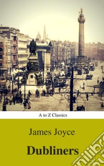 Dubliners (Best Navigation, Active TOC) (A to Z Classics). E-book. Formato EPUB ebook di James Joyce
