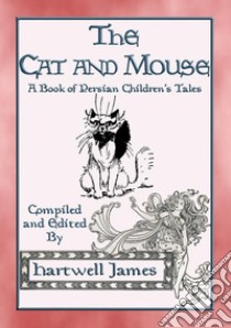 THE CAT AND MOUSE - 4 Persian Fairytales. E-book. Formato PDF ebook di Anon E. Mouse