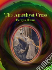 The Amethyst Cross. E-book. Formato EPUB ebook di Fergus Hume