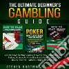 The Ultimate Beginner's Gambling Guide: Learn How to Play Craps, How to Play Texas Hold'em Poker, & How to Play Blackjack by Learning the Rules, Hands, Tables, Chips, & Strategies. E-book. Formato EPUB ebook di Steven Hartman