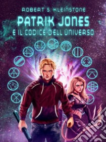 Patrik Jones e il Codice dell'Universo. E-book. Formato Mobipocket ebook di Robert S. Kleinstone