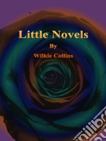 Little Novels. E-book. Formato Mobipocket ebook di Wilkie Collins